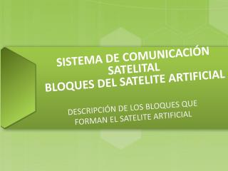 SISTEMA DE COMUNICACIÓN SATELITAL BLOQUES DEL SATELITE ARTIFICIAL