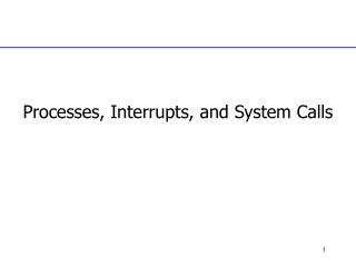 Processes, Interrupts, and System Calls