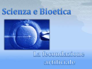 Scienza e Bioetica