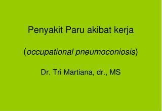 Penyakit Paru akibat kerja ( occupational pneumoconiosis ) Dr. Tri Martiana, dr., MS