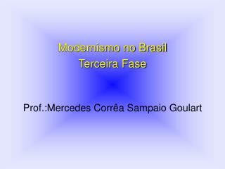 Modernismo no Brasil Terceira Fase Prof.:Mercedes Corrêa Sampaio Goulart