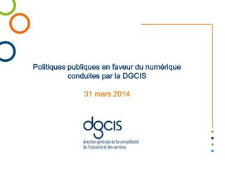 Politiques publiques en faveur du numérique conduites par la DGCIS 31 mars 2014