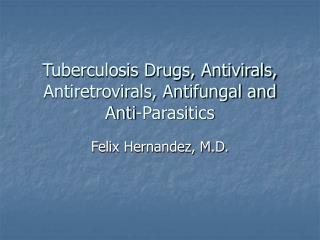 Tuberculosis Drugs, Antivirals, Antiretrovirals, Antifungal and Anti-Parasitics