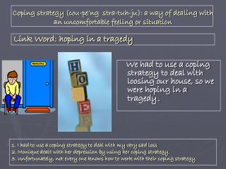 We had to use a coping strategy to deal with loosing our house, so we were hoping in a tragedy .