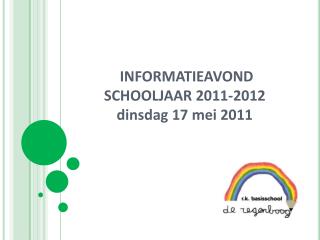 INFORMATIEAVOND SCHOOLJAAR 2011-2012 dinsdag 17 mei 2011