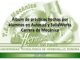 Álbum de prácticas hechas por alumnos en Autocad y SolidWorks Carrera de Mecánica