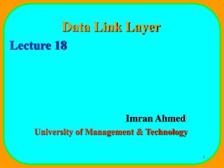 Data Link Layer Lecture 18 				Imran Ahmed University of Management &amp; Technology