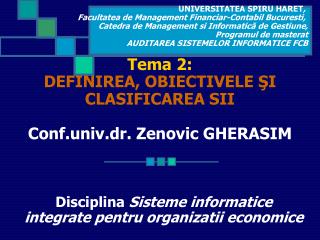Tema 2: DEFINIREA, OBIECTIVELE ŞI CLASIFICAREA SII Conf.univ.dr. Zenovic GHERASIM