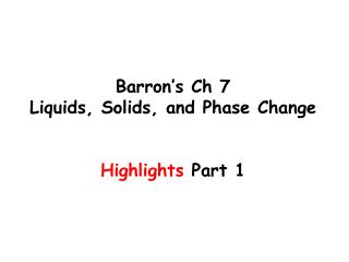Barron’s Ch 7 Liquids, Solids, and Phase Change Highlights Part 1