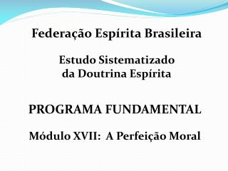 PROGRAMA FUNDAMENTAL Módulo XVII: A Perfeição Moral