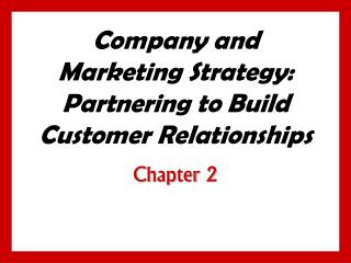 Company and Marketing Strategy: Partnering to Build Customer Relationships