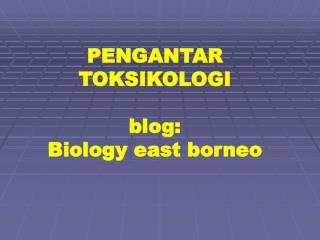 PENGANTAR TOKSIKOLOGI blog: Biology east borneo