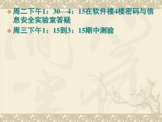 周二下午 1 ： 30—4 ： 15 在软件楼 4 楼密码与信息安全实验室答疑 周三下午 1 ： 15 到 3 ： 15 期中测验