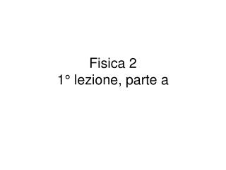 Fisica 2 1° lezione, parte a