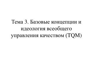 Т ема 3. Базовые концепции и идеология всеобщего управления качеством ( TQM )