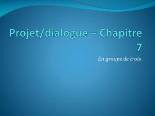 Projet/dialogue – Chapitre 7