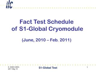 Fact Test Schedule of S1-Global Cryomodule (June, 2010 – Feb. 2011)