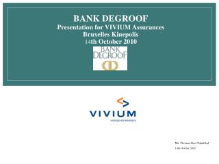 BANK DEGROOF Presentation for VIVIUM Assurances Bruxelles Kinepolis 14 th October 2010