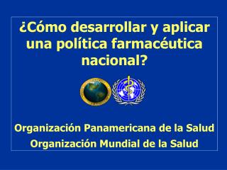 ¿Cómo desarrollar y aplicar una política farmacéutica nacional?