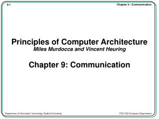 Principles of Computer Architecture Miles Murdocca and Vincent Heuring Chapter 9: Communication