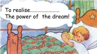 To realise…………………… The power of the dream!