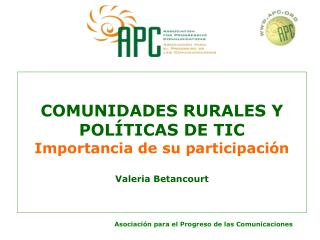 COMUNIDADES RURALES Y POLÍTICAS DE TIC Importancia de su participación Valeria Betancourt