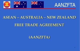 ASEAN – AUSTRALIA – NEW ZEALAND FREE TRADE AGREEMENT (AANZFTA)