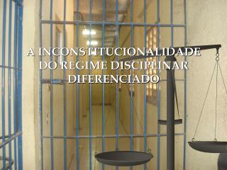 A INCONSTITUCIONALIDADE DO REGIME DISCIPLINAR DIFERENCIADO