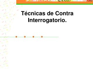 Técnicas de Contra Interrogatorio.