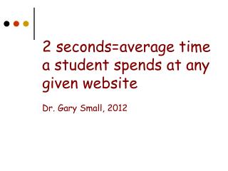 2 seconds=average time a student spends at any given website Dr. Gary Small, 2012