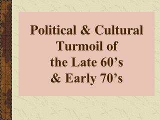 Political &amp; Cultural Turmoil of the Late 60’s &amp; Early 70’s
