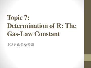 Topic 7 : Determination of R: The Gas-Law Constant