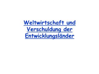 Weltwirtschaft und Verschuldung der Entwicklungsländer