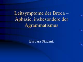 Leitsymptome der Broca – Aphasie, insbesondere der Agrammatismus