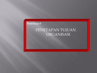 Pertemuan-5 PENETAPAN TUJUAN ORGANISASI