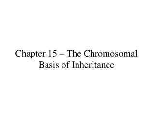 Chapter 15 – The Chromosomal Basis of Inheritance