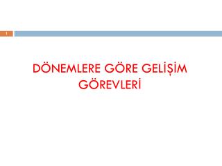 DÖNEMLERE GÖRE GELİŞİM GÖREVLERİ