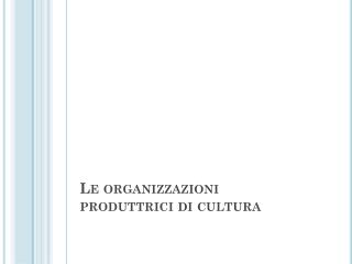 Le organizzazioni produttrici di cultura