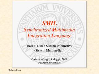 SMIL S ynchronized M ultimedia I ntegration L anguage Basi di Dati e Sistemi Informativi