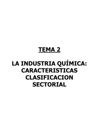 TEMA 2 LA INDUSTRIA QUÍMICA: CARACTERISTICAS CLASIFICACION SECTORIAL