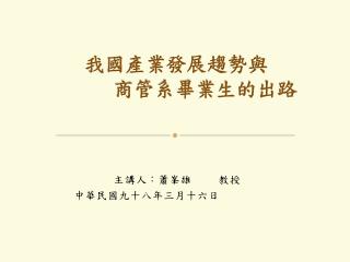 我國產業發展趨勢與 商管系畢業生的出路