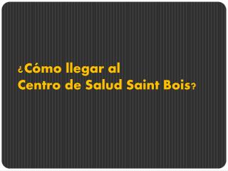 ¿Cómo llegar al Centro de Salud Saint Bois?