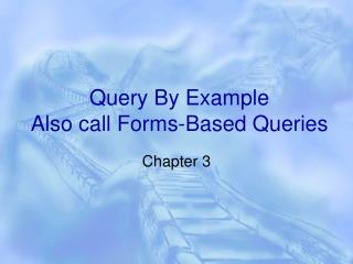 Query By Example Also call Forms-Based Queries