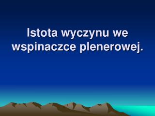 Istota wyczynu we wspinaczce plenerowej.