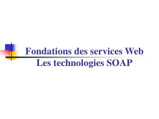 Fondations des services Web Les technologies SOAP