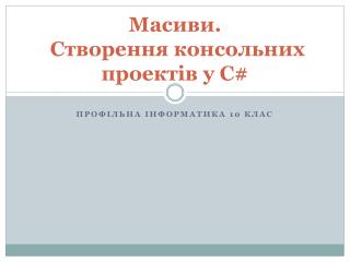 Масиви. Створення консольних проектів у C#