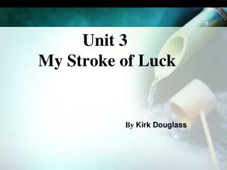 Unit 3 My Stroke of Luck By Kirk Douglass