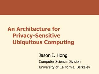 An Architecture for Privacy-Sensitive Ubiquitous Computing