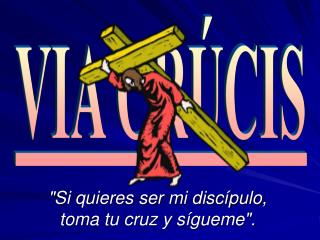 &quot;Si quieres ser mi discípulo, toma tu cruz y sígueme&quot;.