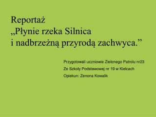 Reportaż „Płynie rzeka Silnica i nadbrzeżną przyrodą zachwyca.”